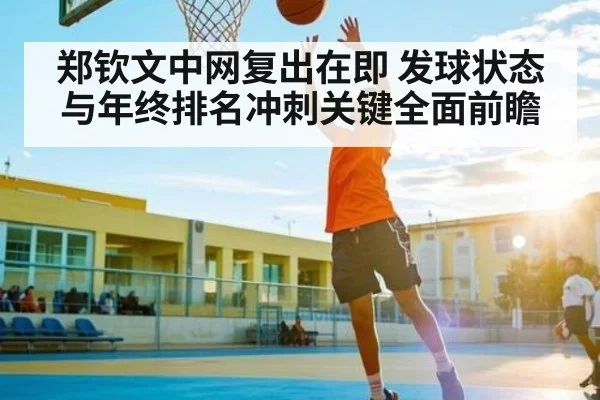 郑钦文中网复出在即 发球状态与年终排名冲刺关键全面前瞻