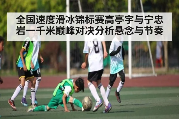 全国速度滑冰锦标赛高亭宇与宁忠岩一千米巅峰对决分析悬念与节奏 | kaiyun